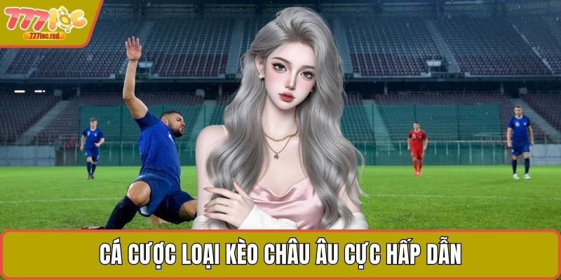 Cá cược loại kèo Châu Âu cực hấp dẫn