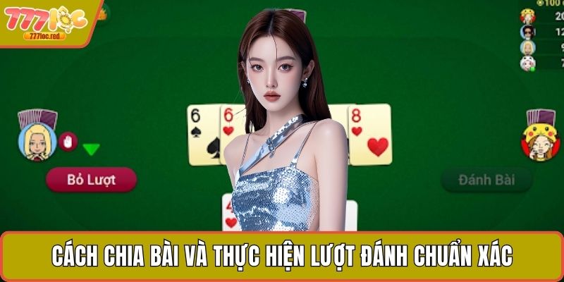 Cách chia bài và thực hiện lượt đánh chuẩn xác