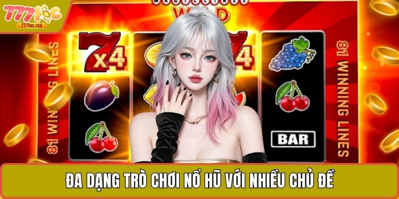 Đa dạng trò chơi nổ hũ với nhiều chủ đề