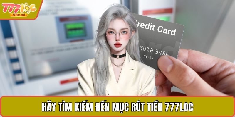 Hãy tìm kiếm đến mục rút tiền 777LOC