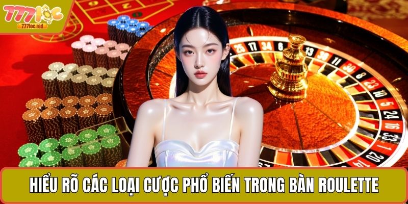 Hiểu rõ các loại cược phổ biến trong bàn Roulette