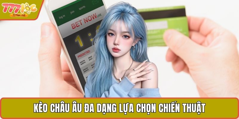 Kèo châu Âu đa dạng lựa chọn chiến thuật
