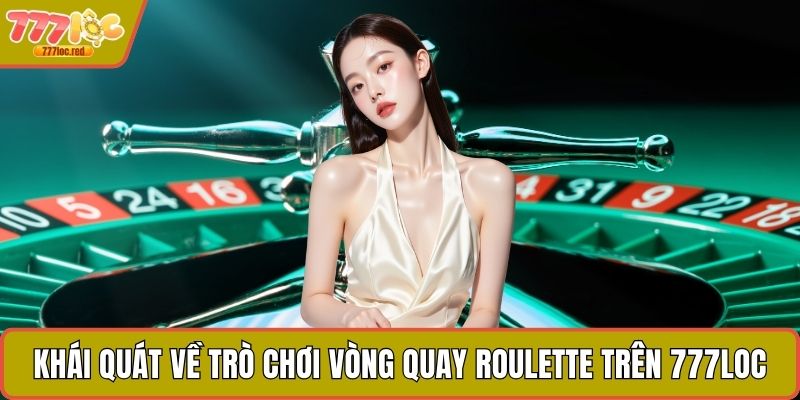 Khái quát về trò chơi vòng quay Roulette trên 777LOC