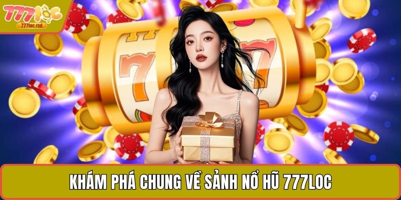 Khám phá chung về sảnh nổ hũ 777LOC