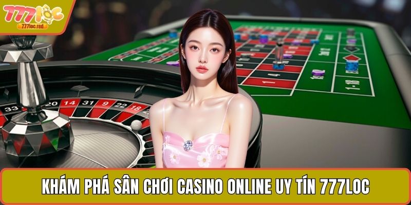 Khám phá sân chơi casino online uy tín 777LOC