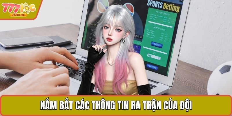 Nắm bắt các thông tin ra trận của đội