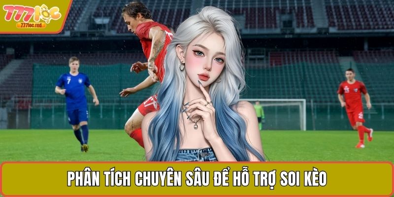 Phân tích chuyên sâu để hỗ trợ soi kèo