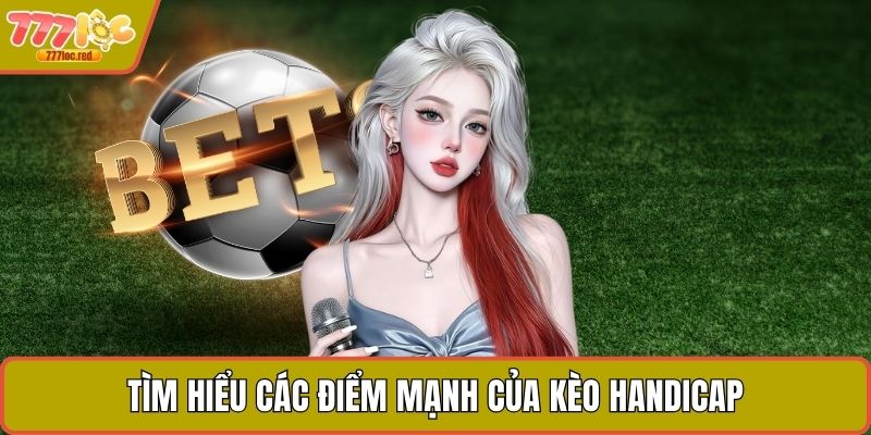 Tìm hiểu các điểm mạnh của kèo Handicap