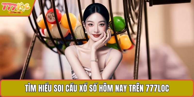 Tìm hiểu soi cầu xổ số hôm nay trên 777LOC