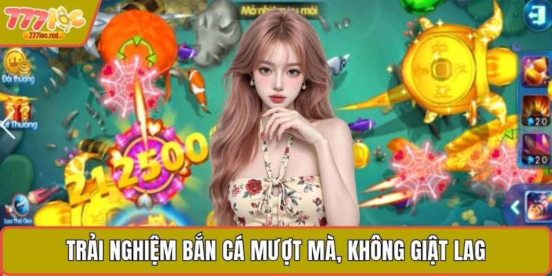 Trải nghiệm bắn cá mượt mà, không giật lag